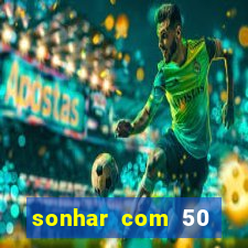 sonhar com 50 reais jogo do bicho